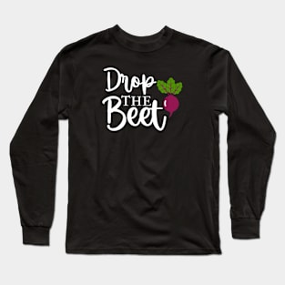 Drop The BEET! Long Sleeve T-Shirt